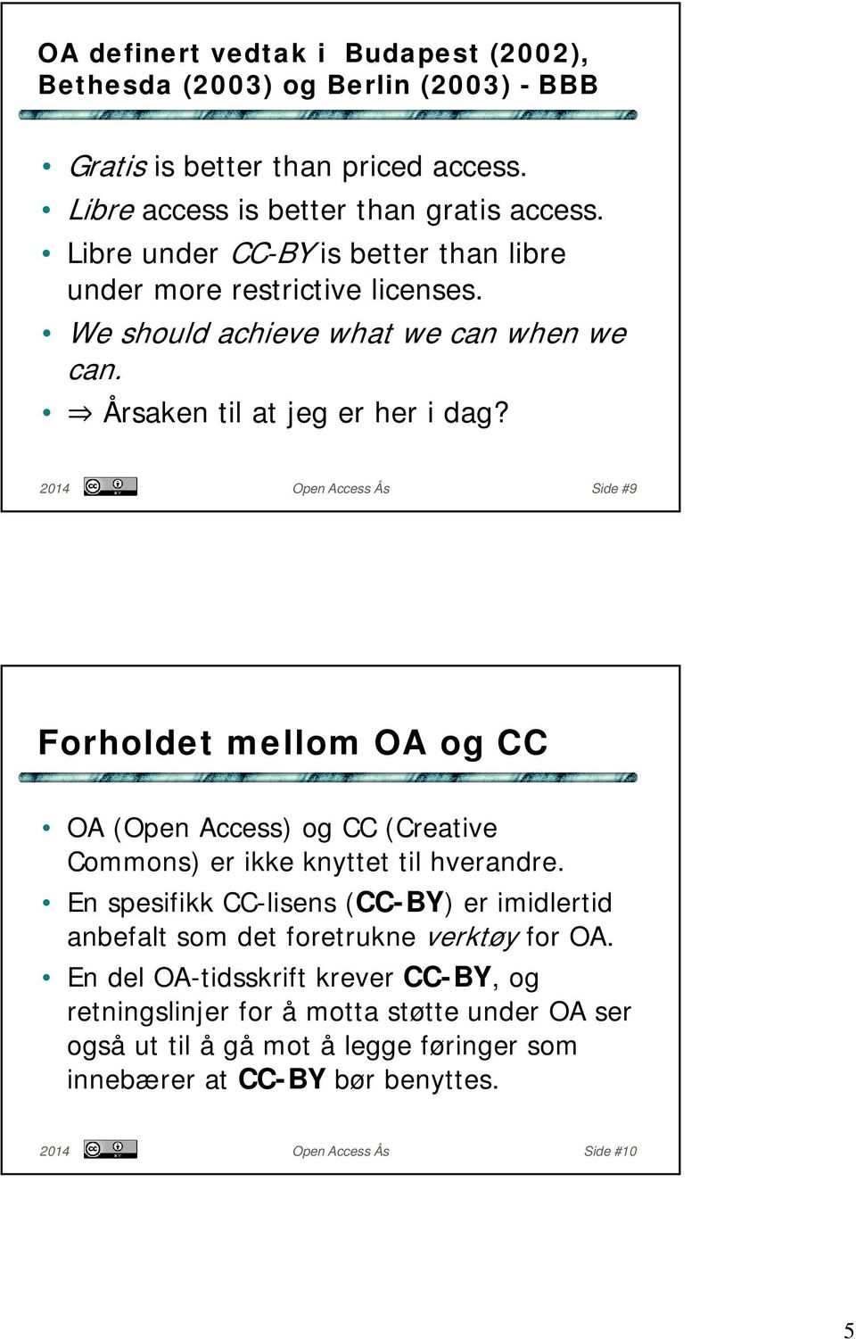 2014 Open Access Ås Side #9 Forholdet mellom OA og CC OA (Open Access) og CC (Creative Commons) er ikke knyttet til hverandre.