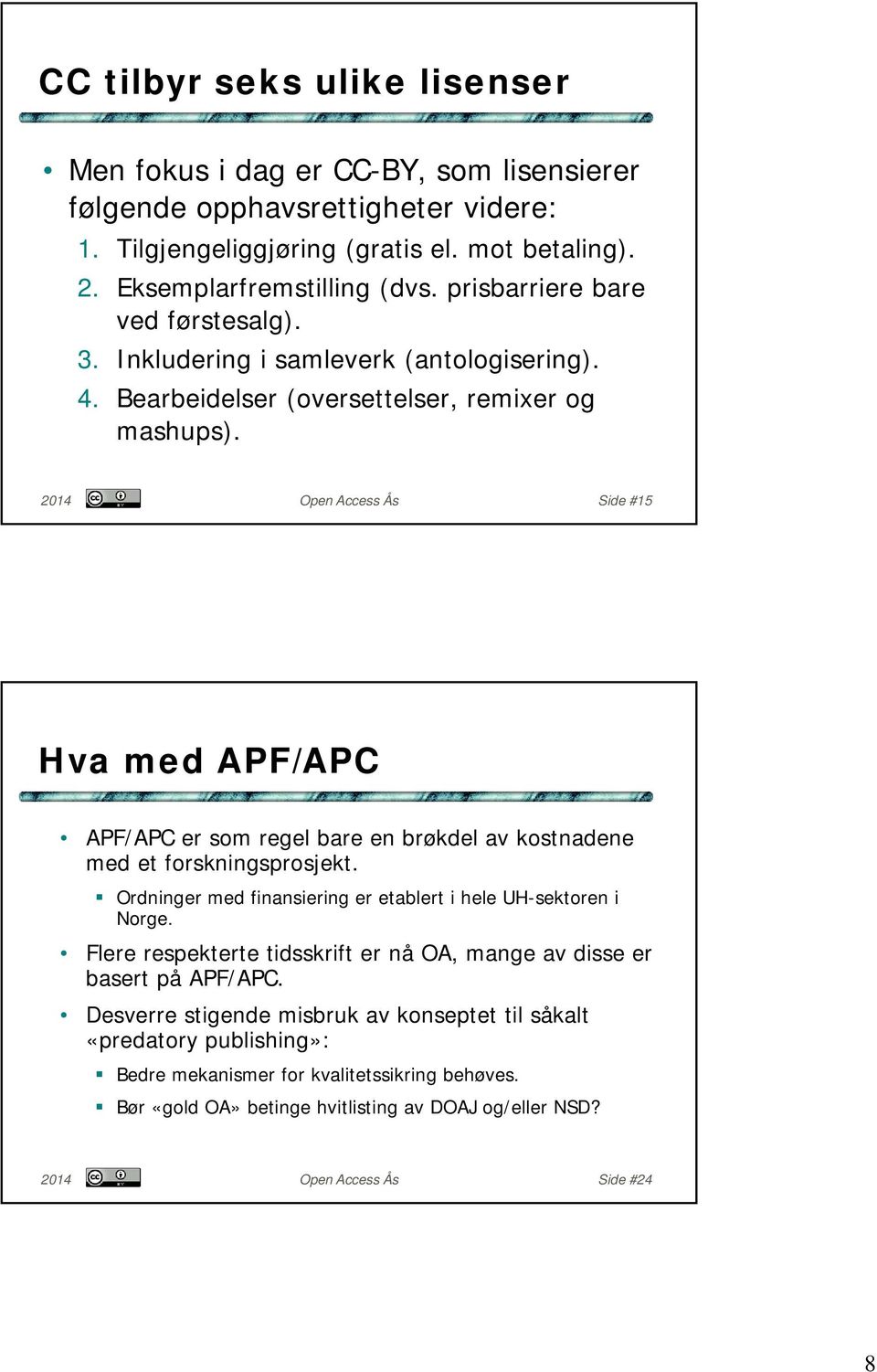 2014 Open Access Ås Side #15 Hva med APF/APC APF/APC er som regel bare en brøkdel av kostnadene med et forskningsprosjekt. Ordninger med finansiering er etablert i hele UH-sektoren i Norge.