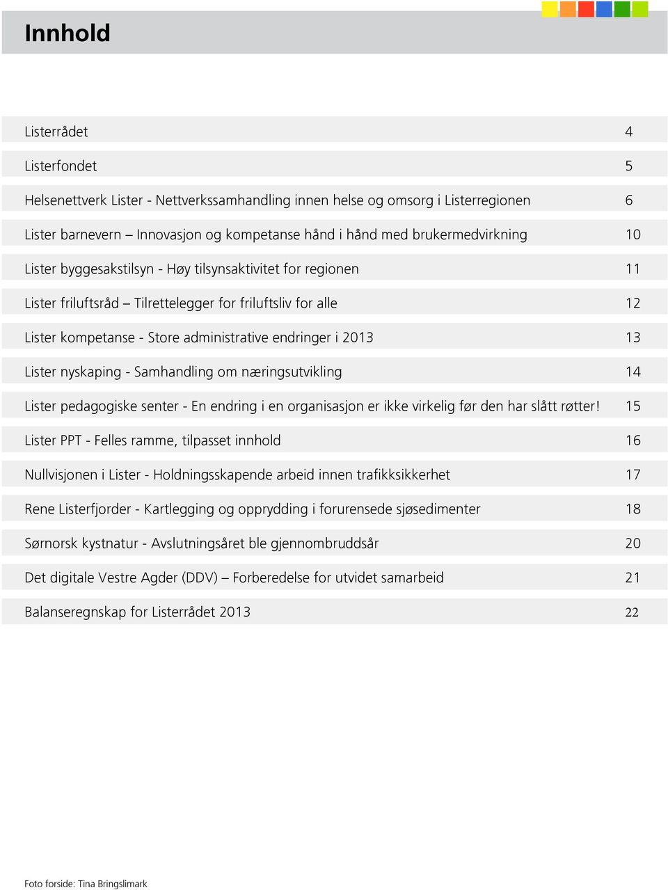 nyskaping - Samhandling om næringsutvikling 14 Lister pedagogiske senter - En endring i en organisasjon er ikke virkelig før den har slått røtter!