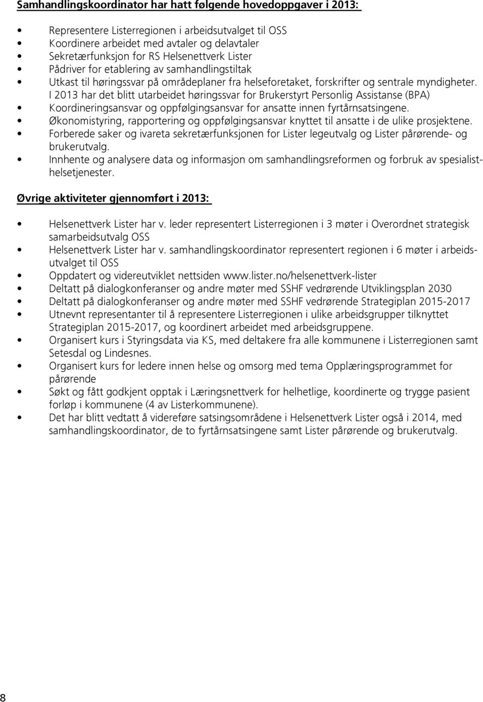 I 2013 har det blitt utarbeidet høringssvar for Brukerstyrt Personlig Assistanse (BPA) Koordineringsansvar og oppfølgingsansvar for ansatte innen fyrtårnsatsingene.