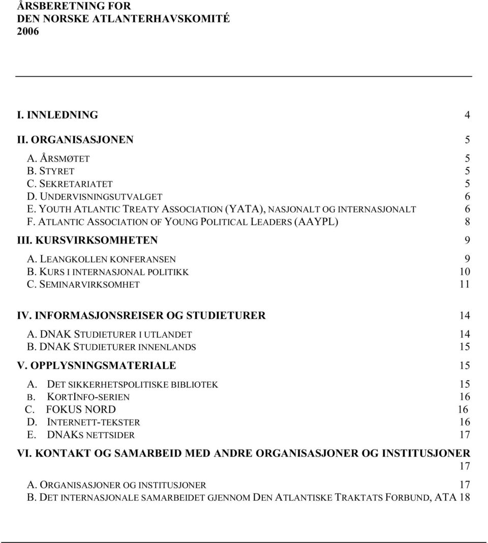 KURS I INTERNASJONAL POLITIKK 10 C. SEMINARVIRKSOMHET 11 IV. INFORMASJONSREISER OG STUDIETURER 14 A. DNAK STUDIETURER I UTLANDET 14 B. DNAK STUDIETURER INNENLANDS 15 V. OPPLYSNINGSMATERIALE 15 A.