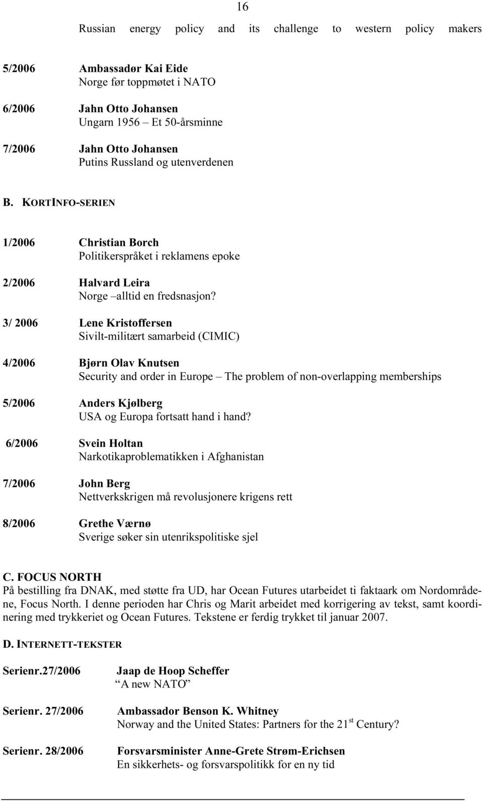 3/ 2006 Lene Kristoffersen Sivilt-militært samarbeid (CIMIC) 4/2006 Bjørn Olav Knutsen Security and order in Europe The problem of non-overlapping memberships 5/2006 Anders Kjølberg USA og Europa