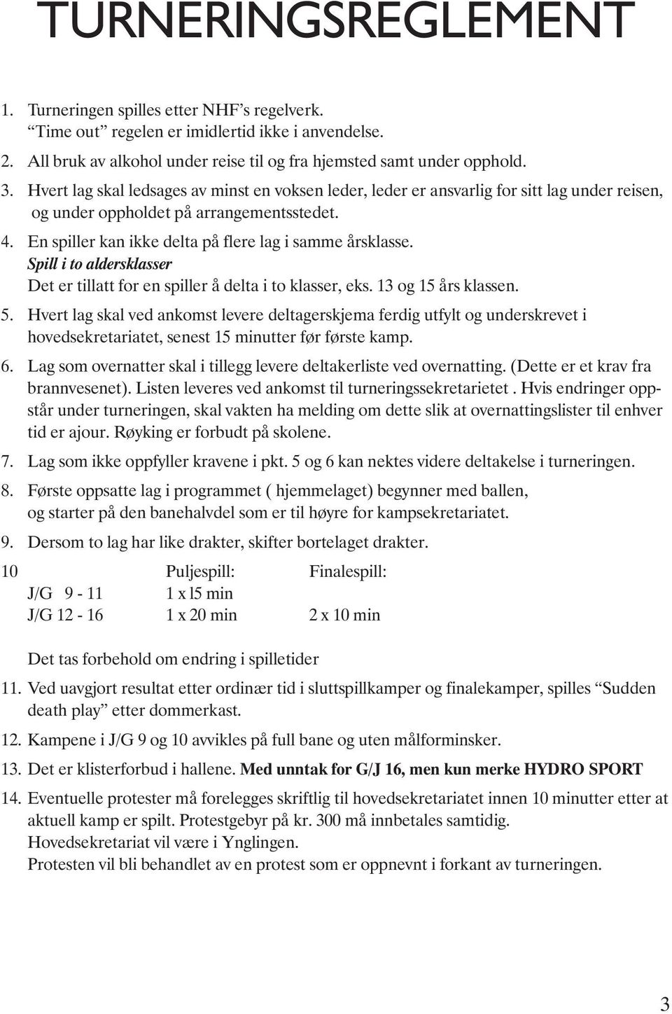 Spill i to aldersklasser Det er tillatt for en spiller å delta i to klasser, eks. 13 og 15 års klassen. 5.