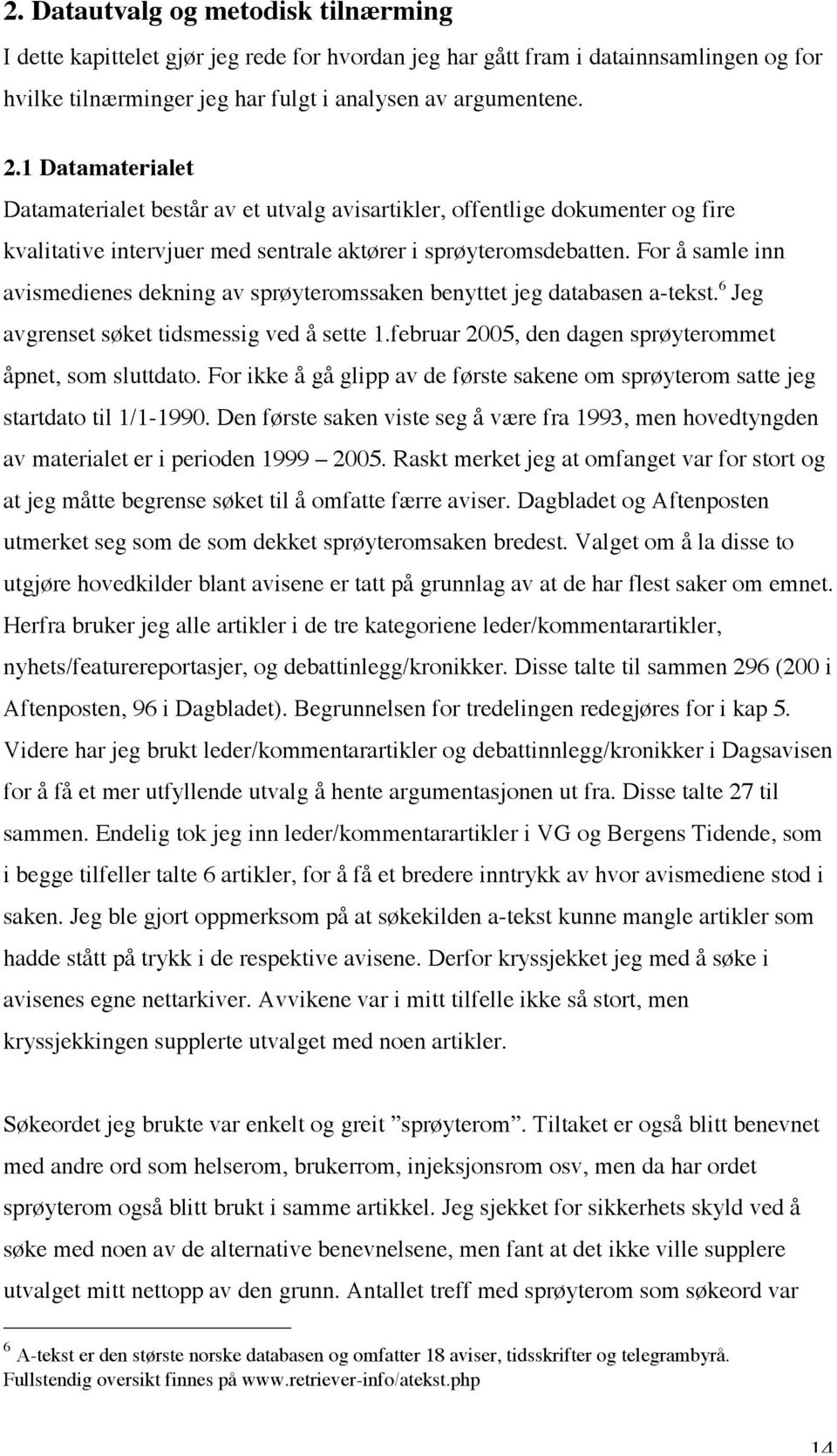 For å samle inn avismedienes dekning av sprøyteromssaken benyttet jeg databasen a-tekst. 6 Jeg avgrenset søket tidsmessig ved å sette 1.februar 2005, den dagen sprøyterommet åpnet, som sluttdato.