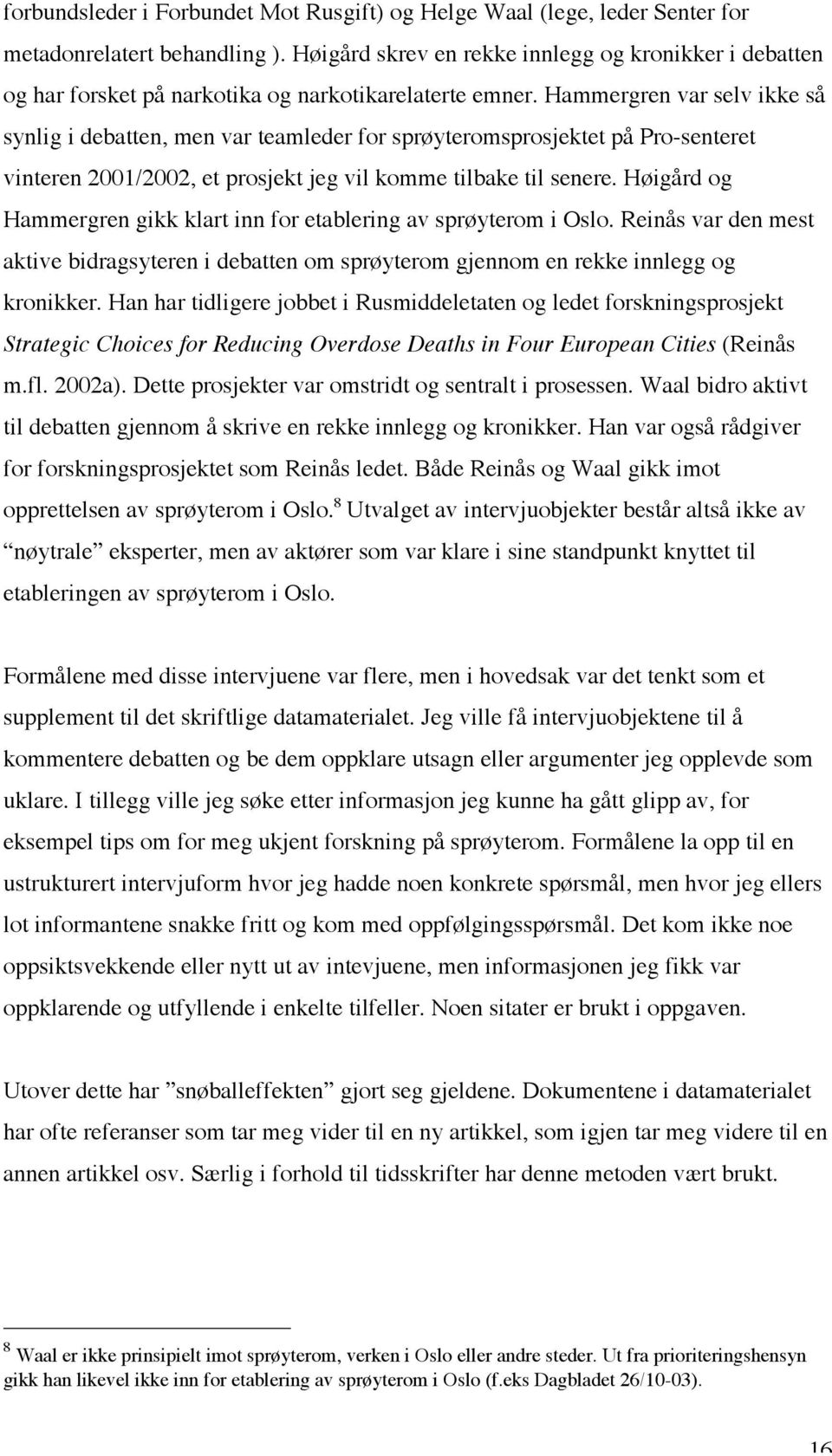 Hammergren var selv ikke så synlig i debatten, men var teamleder for sprøyteromsprosjektet på Pro-senteret vinteren 2001/2002, et prosjekt jeg vil komme tilbake til senere.