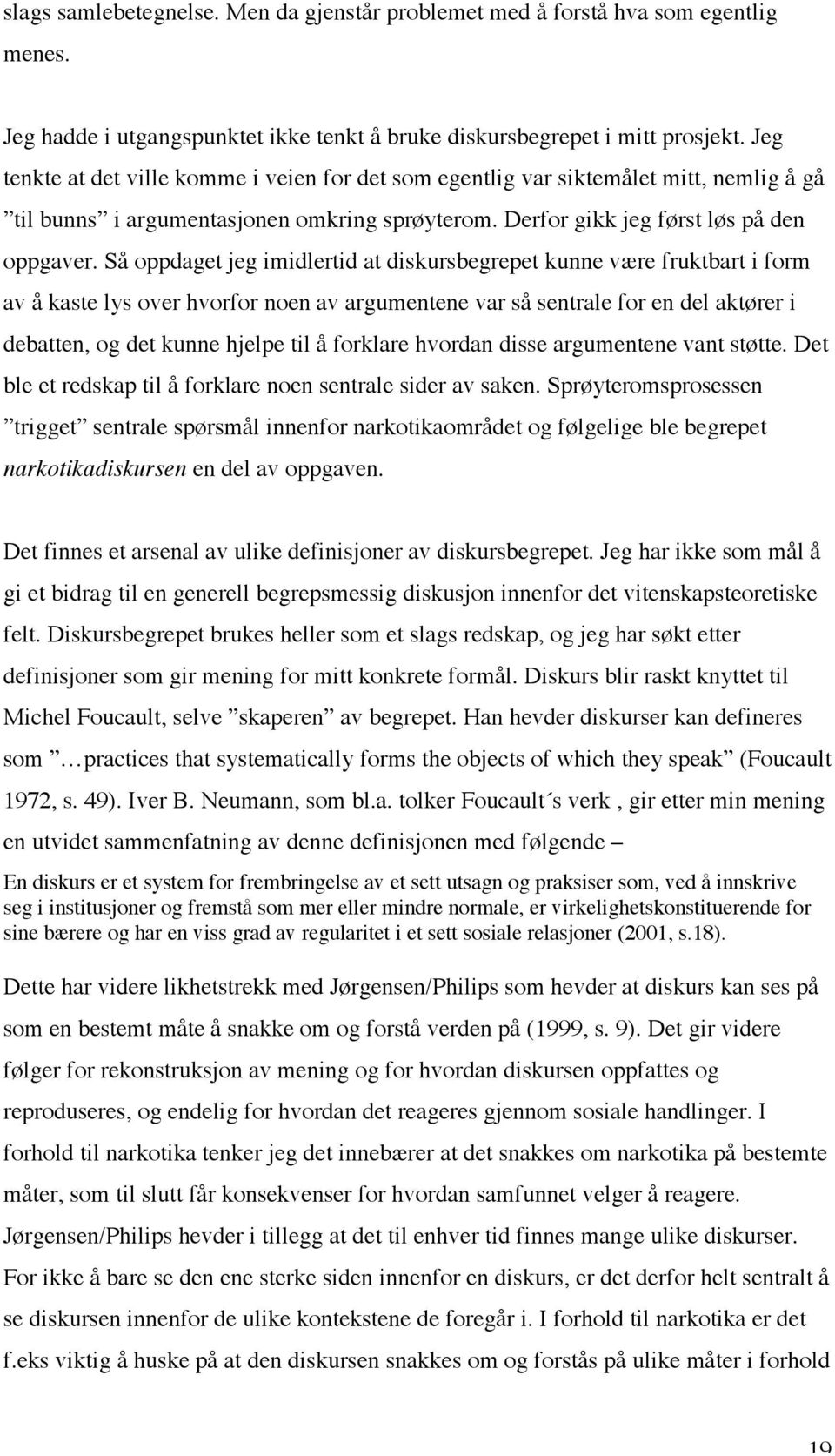 Så oppdaget jeg imidlertid at diskursbegrepet kunne være fruktbart i form av å kaste lys over hvorfor noen av argumentene var så sentrale for en del aktører i debatten, og det kunne hjelpe til å