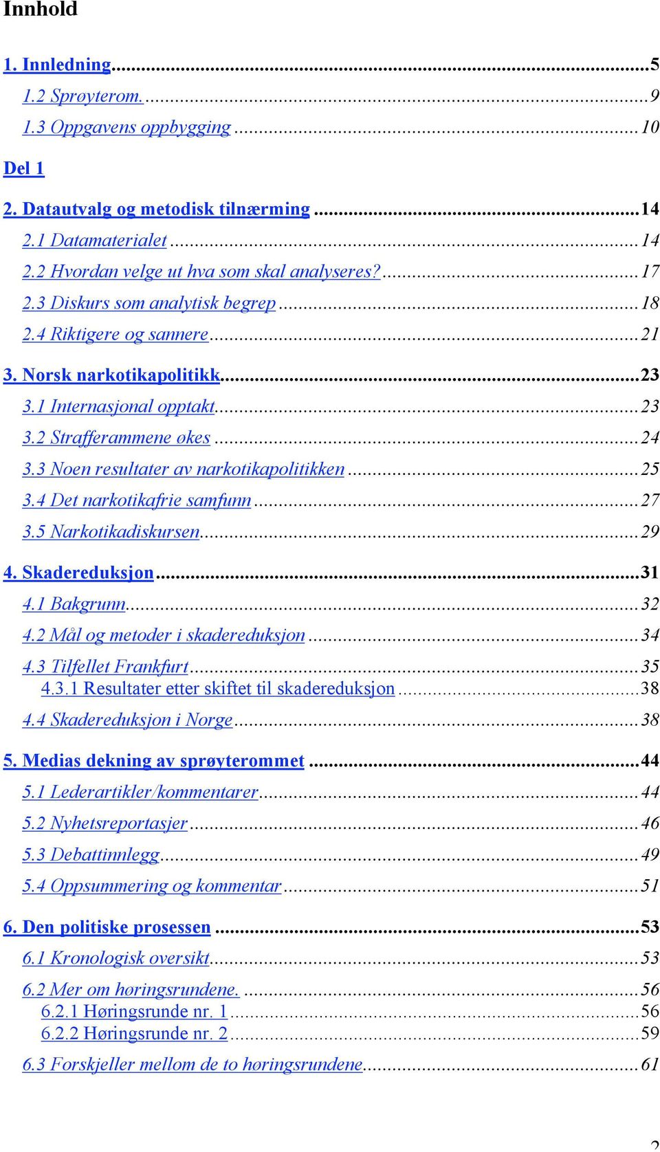 3 Noen resultater av narkotikapolitikken...25 3.4 Det narkotikafrie samfunn...27 3.5 Narkotikadiskursen...29 4. Skadereduksjon...31 4.1 Bakgrunn...32 4.2 Mål og metoder i skadereduksjon...34 4.