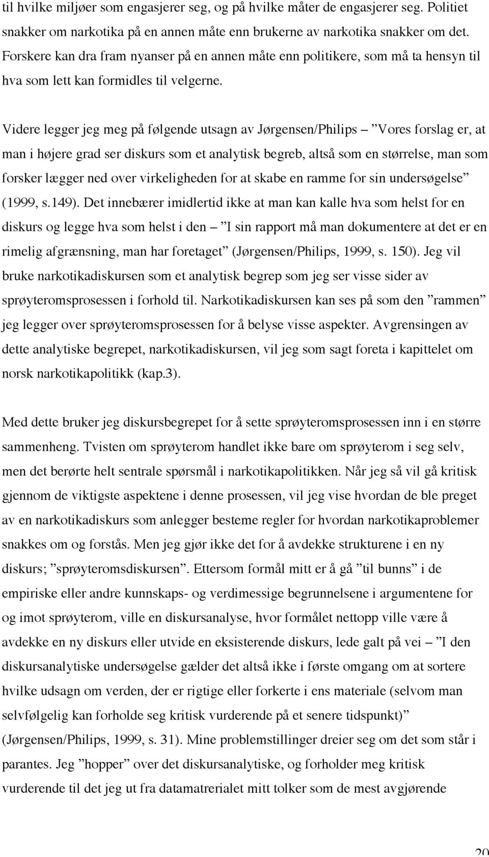 Videre legger jeg meg på følgende utsagn av Jørgensen/Philips Vores forslag er, at man i højere grad ser diskurs som et analytisk begreb, altså som en størrelse, man som forsker lægger ned over