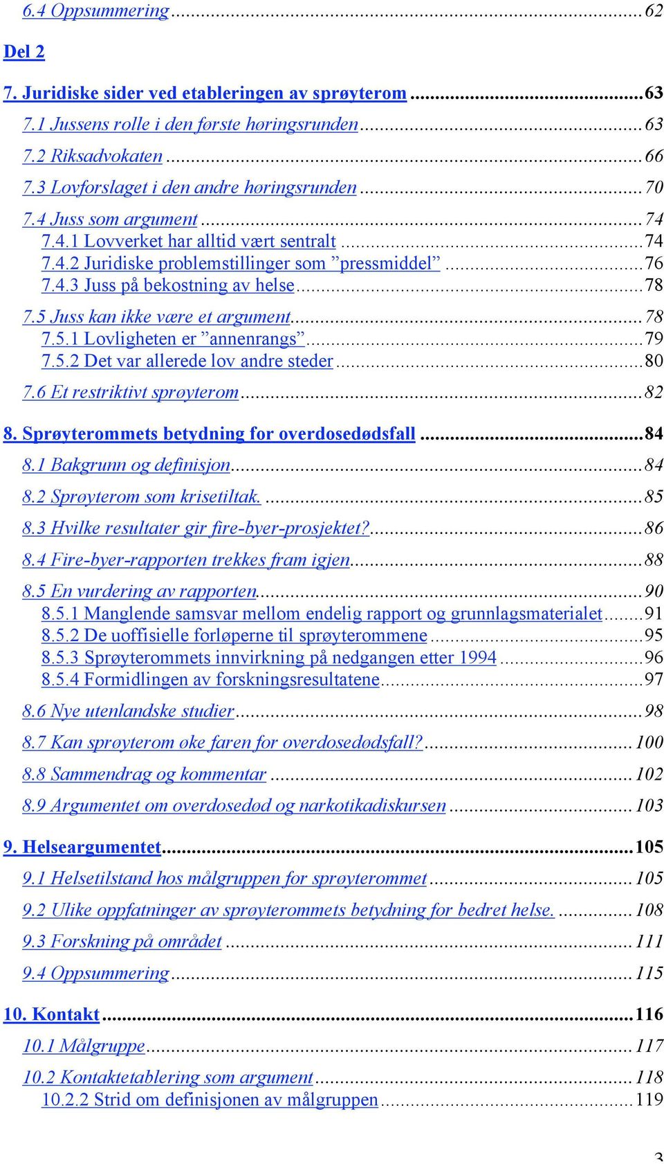 5 Juss kan ikke være et argument...78 7.5.1 Lovligheten er annenrangs...79 7.5.2 Det var allerede lov andre steder...80 7.6 Et restriktivt sprøyterom...82 8.