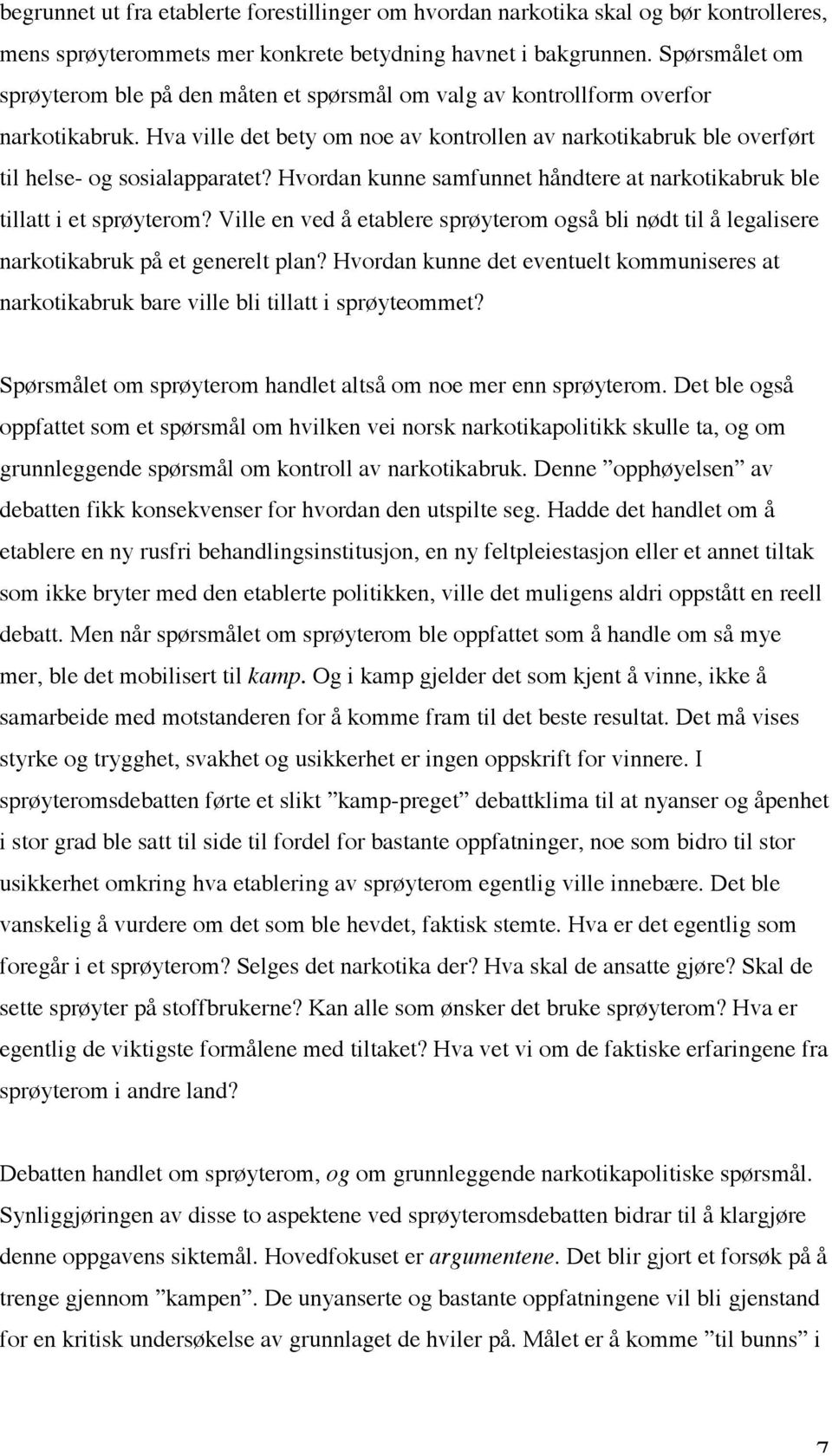 Hva ville det bety om noe av kontrollen av narkotikabruk ble overført til helse- og sosialapparatet? Hvordan kunne samfunnet håndtere at narkotikabruk ble tillatt i et sprøyterom?