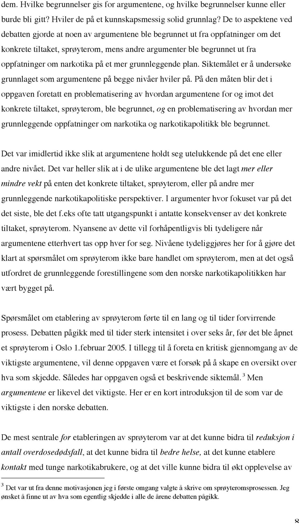 på et mer grunnleggende plan. Siktemålet er å undersøke grunnlaget som argumentene på begge nivåer hviler på.