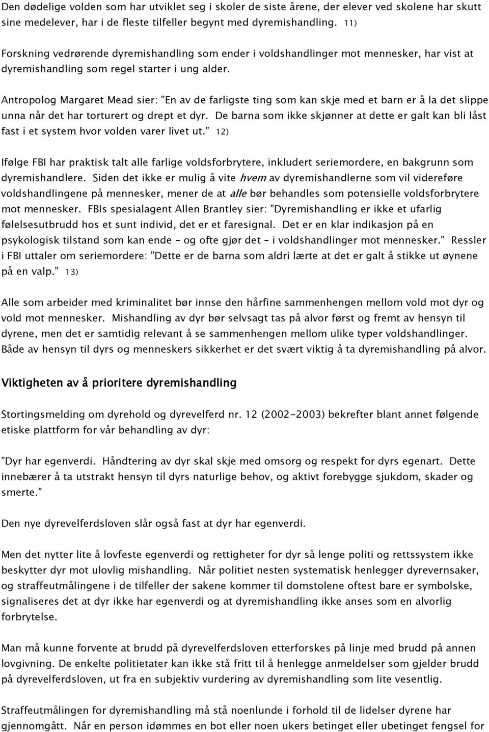 Antropolog Margaret Mead sier: En av de farligste ting som kan skje med et barn er å la det slippe unna når det har torturert og drept et dyr.