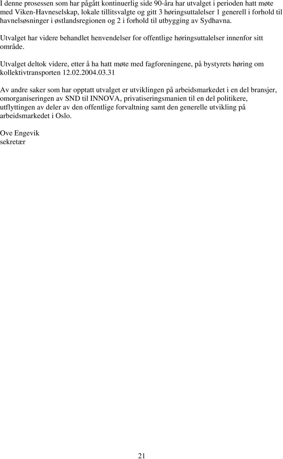 Utvalget deltok videre, etter å ha hatt møte med fagforeningene, på bystyrets høring om kollektivtransporten 12.02.2004.03.