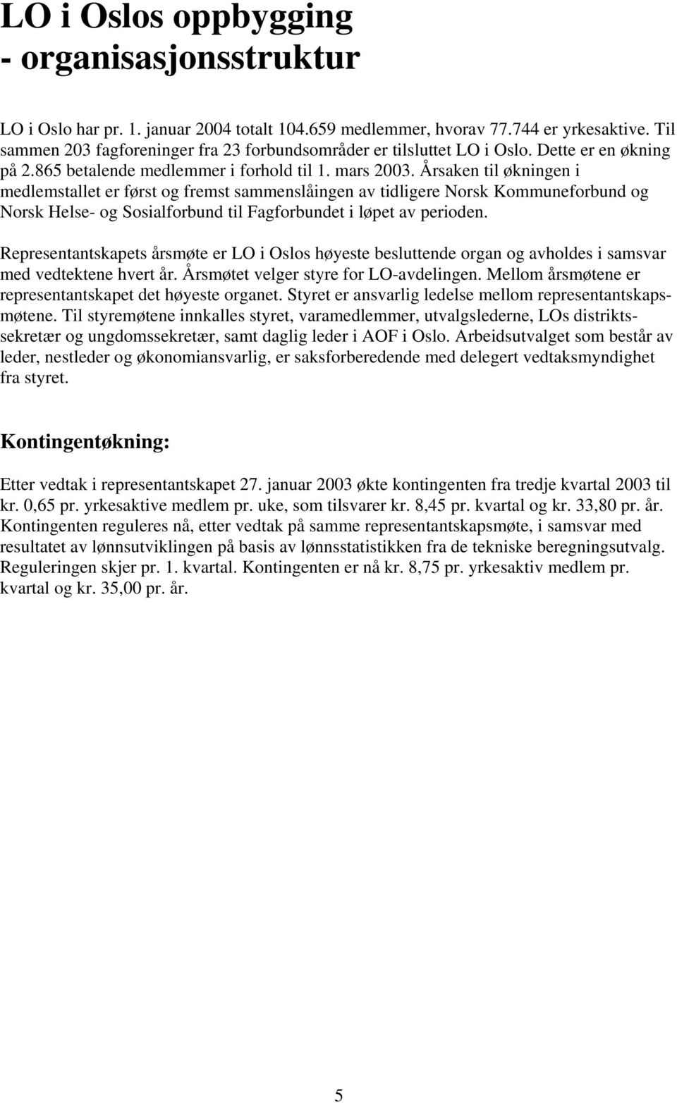 Årsaken til økningen i medlemstallet er først og fremst sammenslåingen av tidligere Norsk Kommuneforbund og Norsk Helse- og Sosialforbund til Fagforbundet i løpet av perioden.