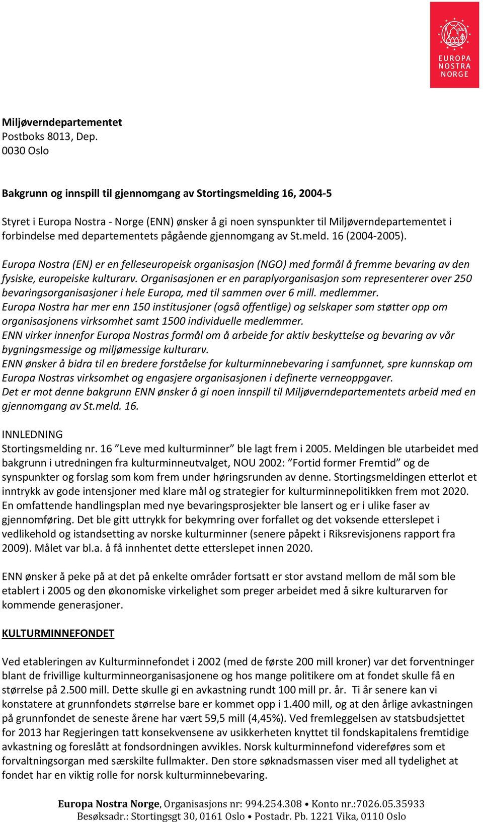 departementets pågående gjennomgang av St.meld. 16 (2004-2005). Europa Nostra (EN) er en felleseuropeisk organisasjon (NGO) med formål å fremme bevaring av den fysiske, europeiske kulturarv.