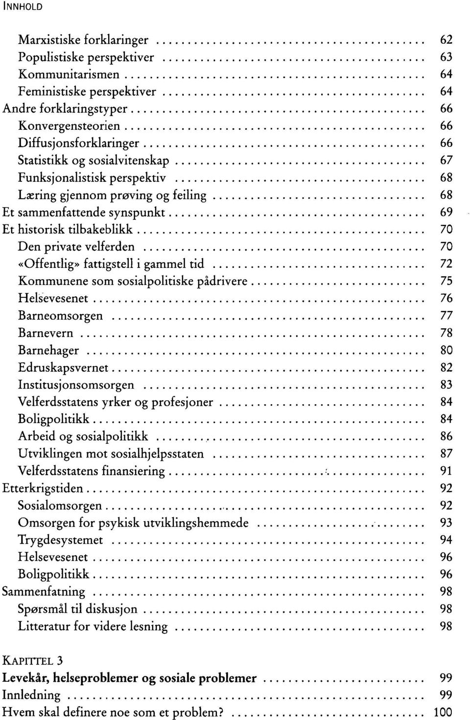 gammel tid 72 Kommunene som sosialpolitiske pådrivere 75 Helsevesenet 76 Barneomsorgen 77 Barnevern 78 Barnehager 80 Edruskapsvernet 82 Institusjonsomsorgen 83 Velferdsstatens yrker og profesjoner 84