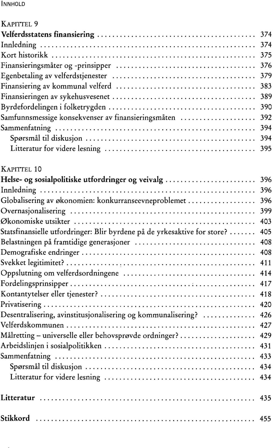 lesning 395 KAPITTEL 10 Helse- og sosialpolitiske utfordringer og veivalg 396 Innledning 396 Globalisering av økonomien: konkurranseevneproblemet 396 Overnasjonalisering 399 Økonomiske utsikter 403