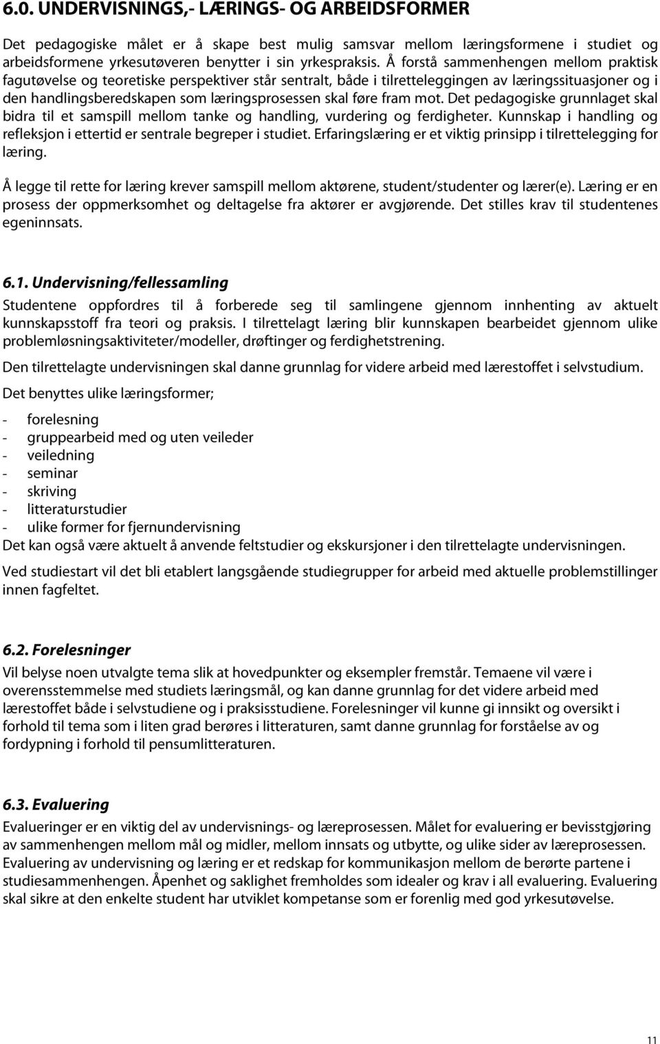 fram mot. Det pedagogiske grunnlaget skal bidra til et samspill mellom tanke og handling, vurdering og ferdigheter. Kunnskap i handling og refleksjon i ettertid er sentrale begreper i studiet.