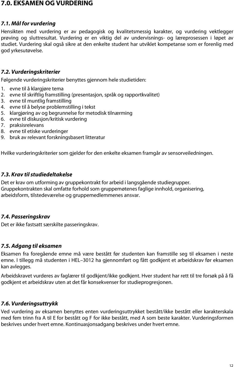 Vurderingskriterier Følgende vurderingskriterier benyttes gjennom hele studietiden: 1. evne til å klargjøre tema 2. evne til skriftlig framstilling (presentasjon, språk og rapportkvalitet) 3.