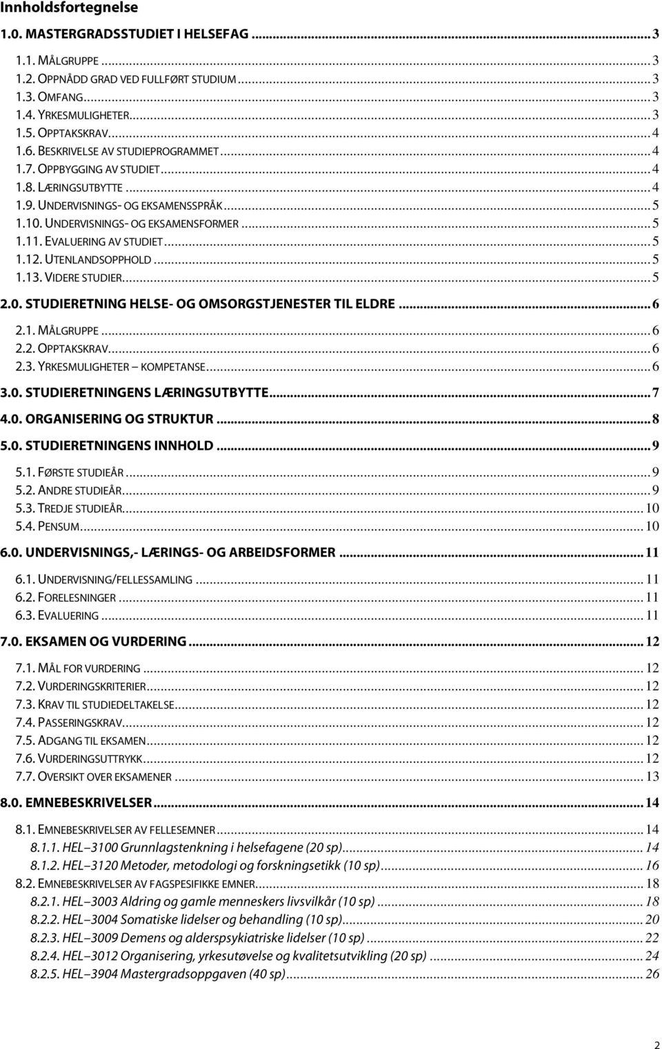 EVALUERING AV STUDIET... 5 1.12. UTENLANDSOPPHOLD... 5 1.13. VIDERE STUDIER... 5 2.0. STUDIERETNING HELSE- OG OMSORGSTJENESTER TIL ELDRE... 6 2.1. MÅLGRUPPE... 6 2.2. OPPTAKSKRAV... 6 2.3. YRKESMULIGHETER KOMPETANSE.