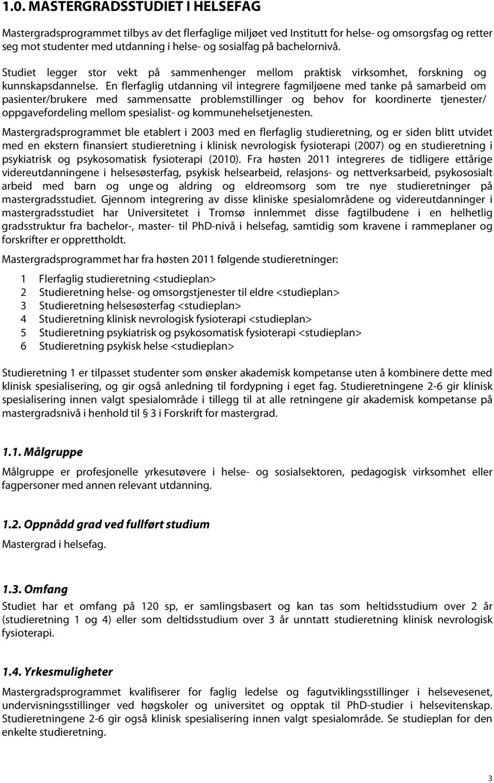 En flerfaglig utdanning vil integrere fagmiljøene med tanke på samarbeid om pasienter/brukere med sammensatte problemstillinger og behov for koordinerte tjenester/ oppgavefordeling mellom spesialist-