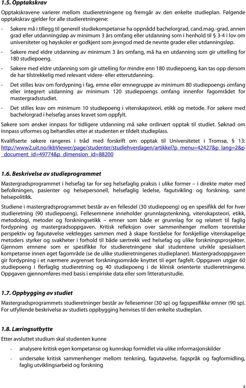 -grad, annen grad eller utdanningsløp av minimum 3 års omfang eller utdanning som i henhold til 3-4 i lov om universiteter og høyskoler er godkjent som jevngod med de nevnte grader eller