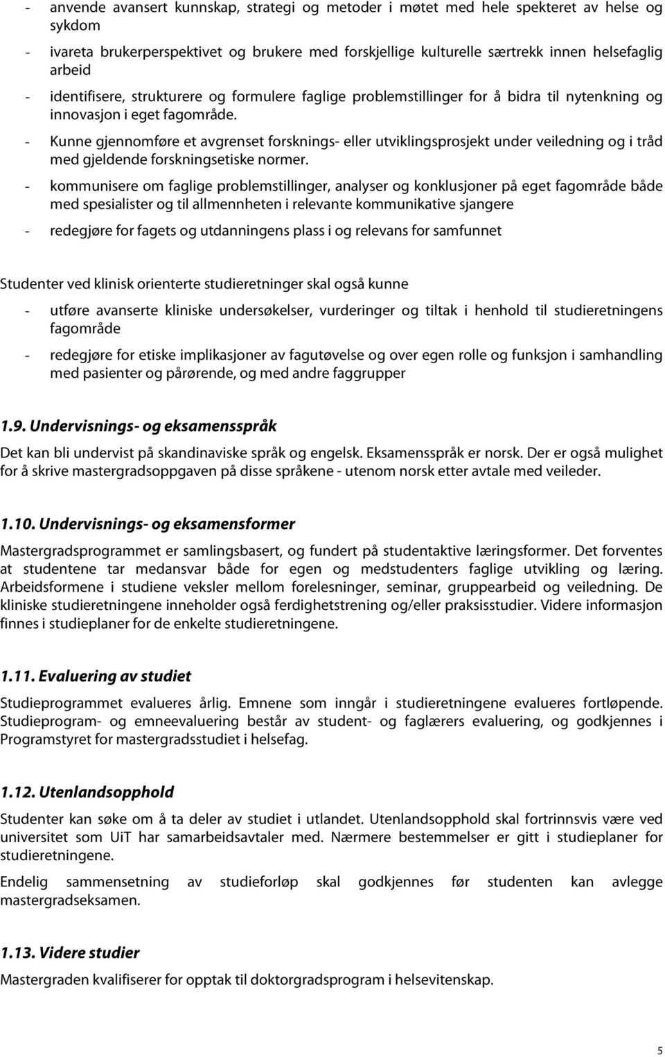 - Kunne gjennomføre et avgrenset forsknings- eller utviklingsprosjekt under veiledning og i tråd med gjeldende forskningsetiske normer.