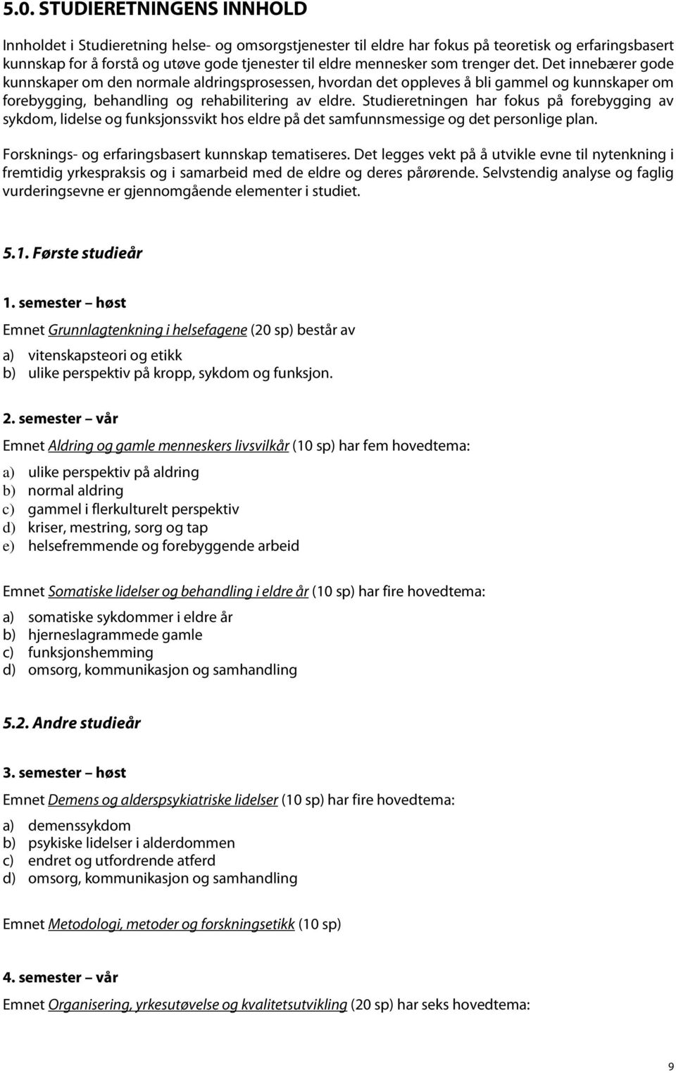 Studieretningen har fokus på forebygging av sykdom, lidelse og funksjonssvikt hos eldre på det samfunnsmessige og det personlige plan. Forsknings- og erfaringsbasert kunnskap tematiseres.