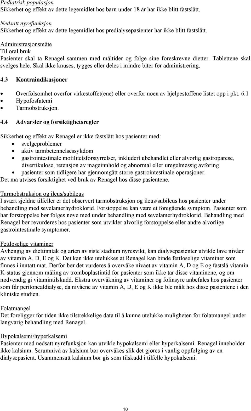 Administrasjonsmåte Til oral bruk Pasienter skal ta Renagel sammen med måltider og følge sine foreskrevne dietter. Tablettene skal svelges hele.