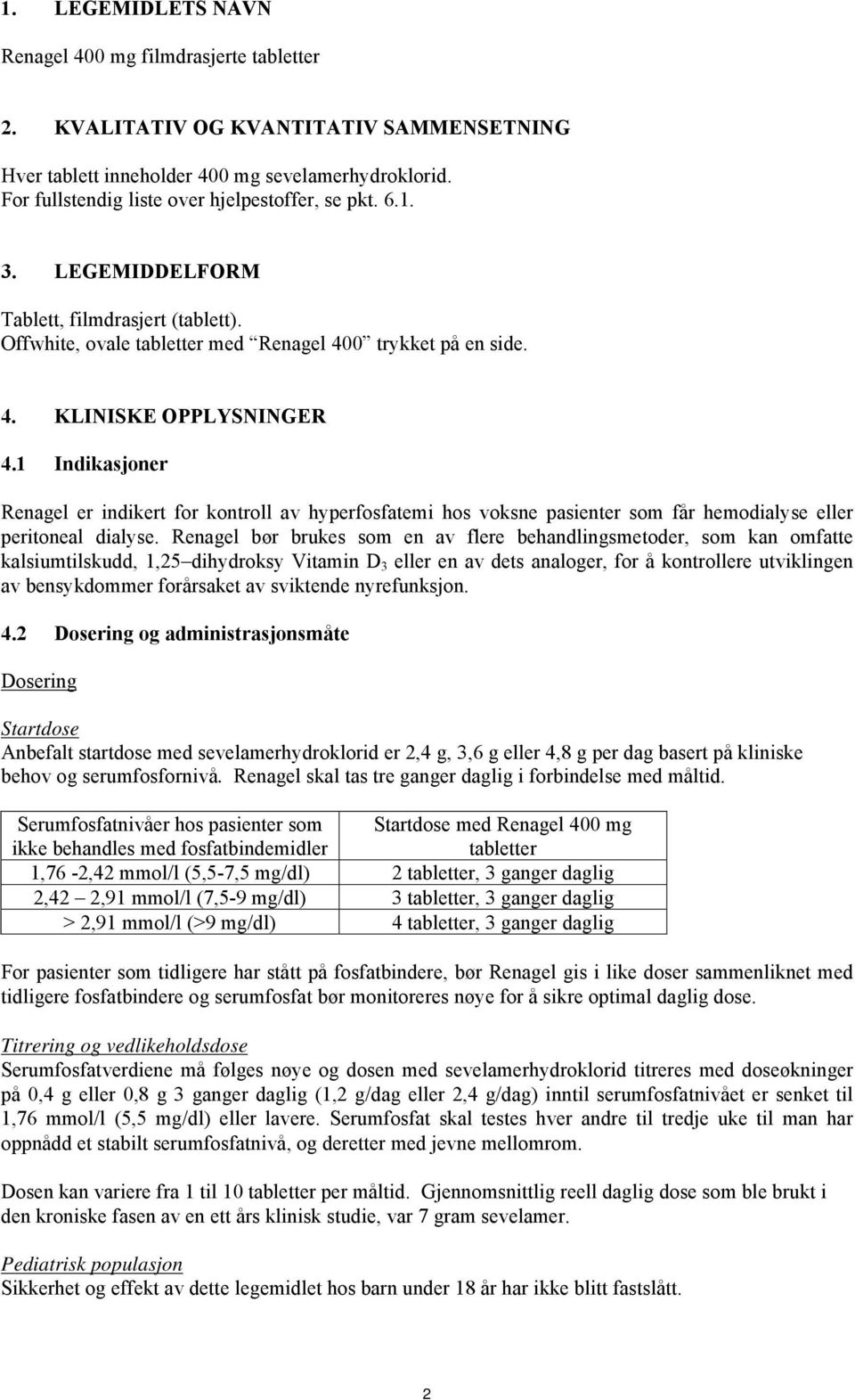 1 Indikasjoner Renagel er indikert for kontroll av hyperfosfatemi hos voksne pasienter som får hemodialyse eller peritoneal dialyse.