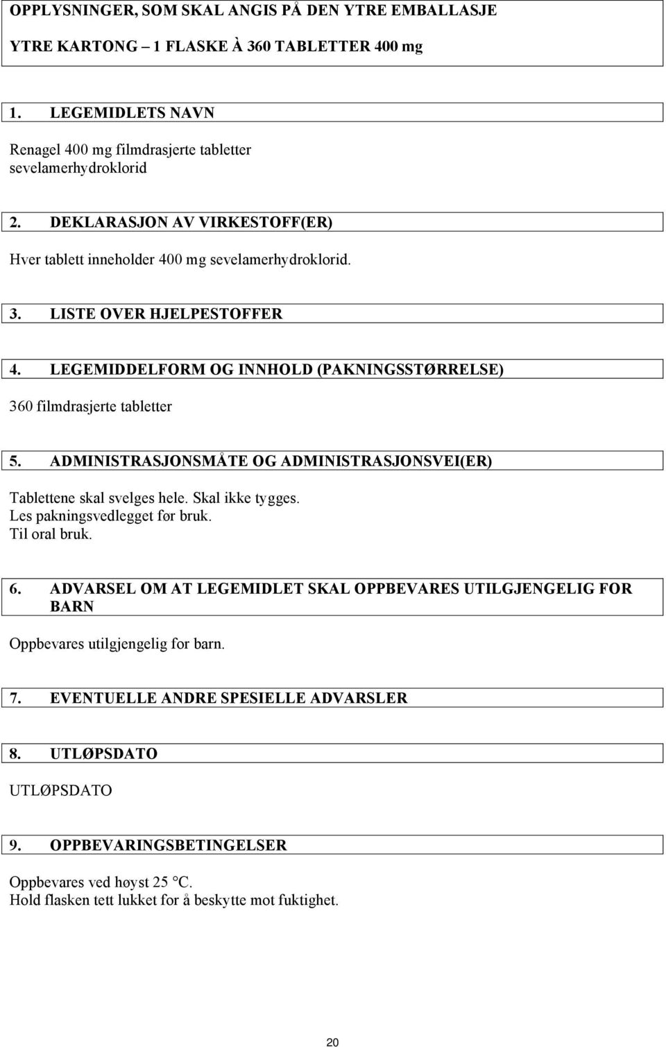 ADMINISTRASJONSMÅTE OG ADMINISTRASJONSVEI(ER) Tablettene skal svelges hele. Skal ikke tygges. Les pakningsvedlegget før bruk. Til oral bruk. 6.