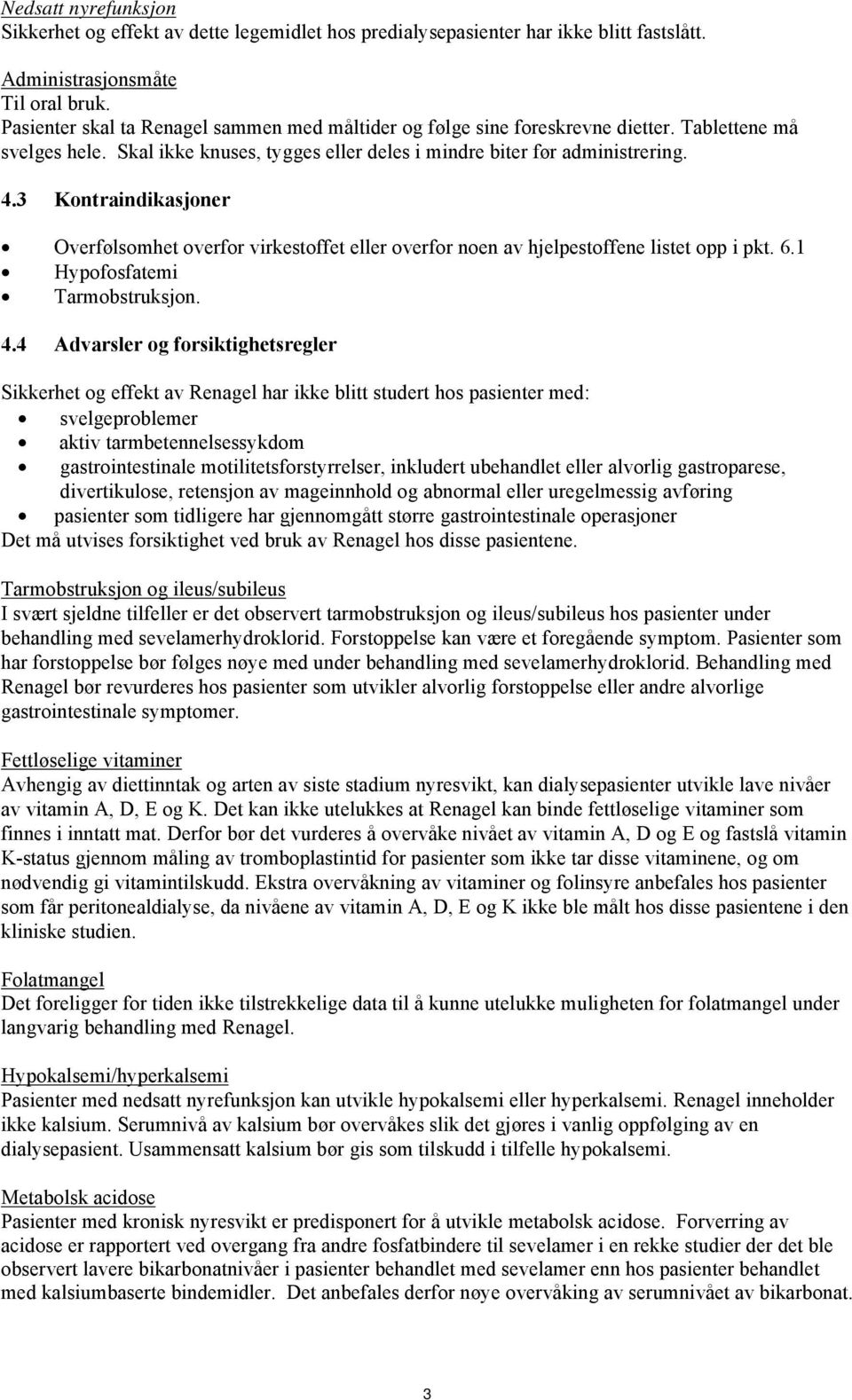 3 Kontraindikasjoner Overfølsomhet overfor virkestoffet eller overfor noen av hjelpestoffene listet opp i pkt. 6.1 Hypofosfatemi Tarmobstruksjon. 4.