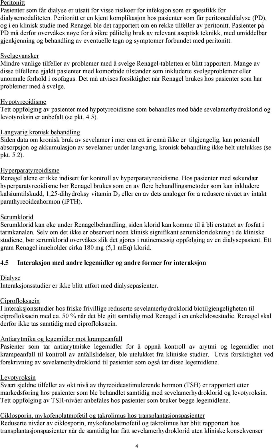 Pasienter på PD må derfor overvåkes nøye for å sikre pålitelig bruk av relevant aseptisk teknikk, med umiddelbar gjenkjenning og behandling av eventuelle tegn og symptomer forbundet med peritonitt.