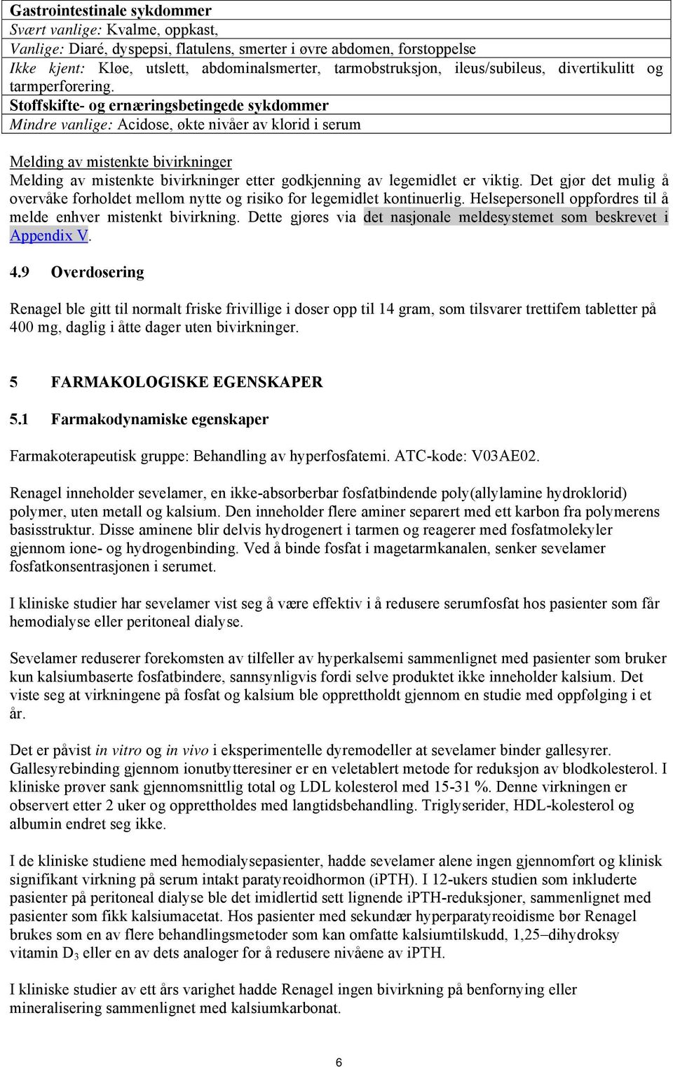 Stoffskifte- og ernæringsbetingede sykdommer Mindre vanlige: Acidose, økte nivåer av klorid i serum Melding av mistenkte bivirkninger Melding av mistenkte bivirkninger etter godkjenning av legemidlet