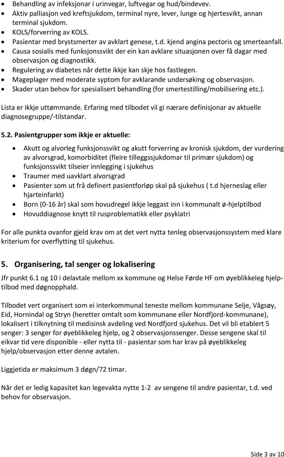 Causa sosialis med funksjonssvikt der ein kan avklare situasjonen over få dagar med observasjon og diagnostikk. Regulering av diabetes når dette ikkje kan skje hos fastlegen.