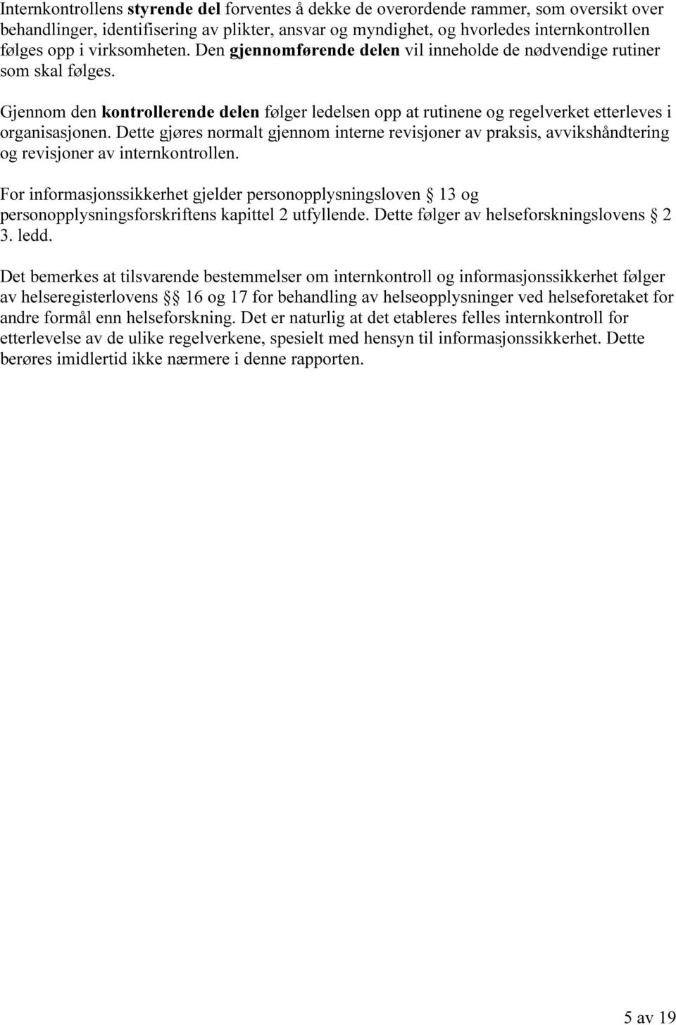 Dette gjøres normalt gjennom interne revisjoner av praksis, avvikshåndtering og revisjoner av internkontrollen.