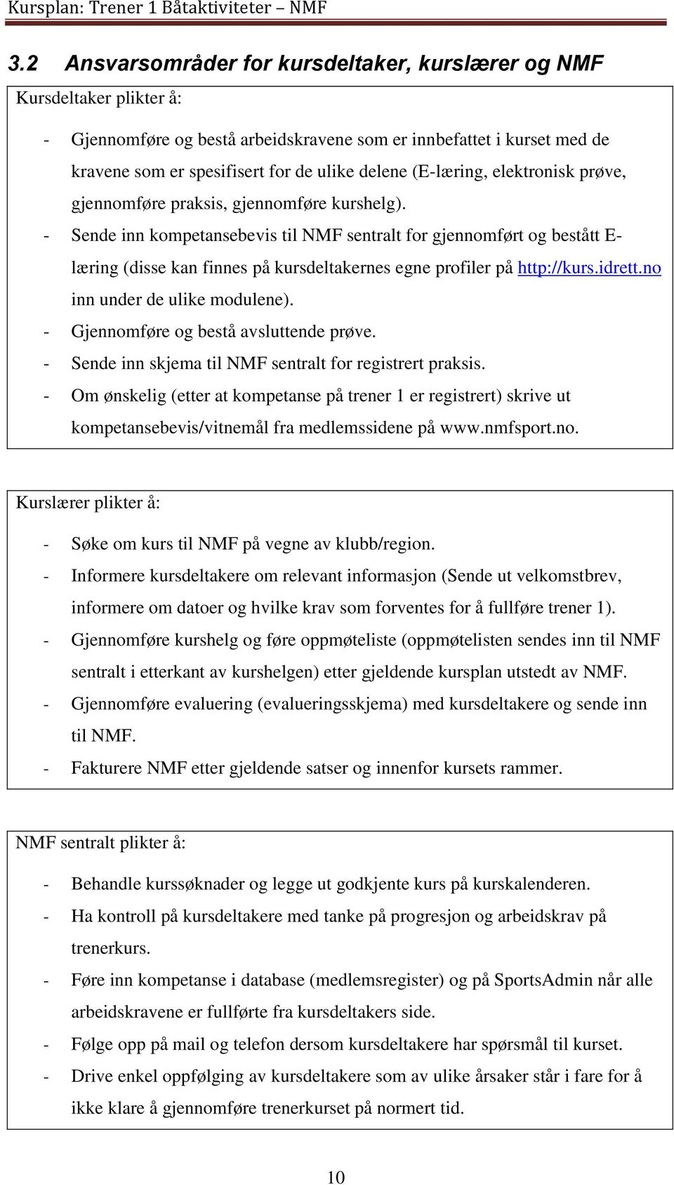 - Sende inn kompetansebevis til NMF sentralt for gjennomført og bestått E- læring (disse kan finnes på kursdeltakernes egne profiler på http://kurs.idrett.no inn under de ulike modulene).