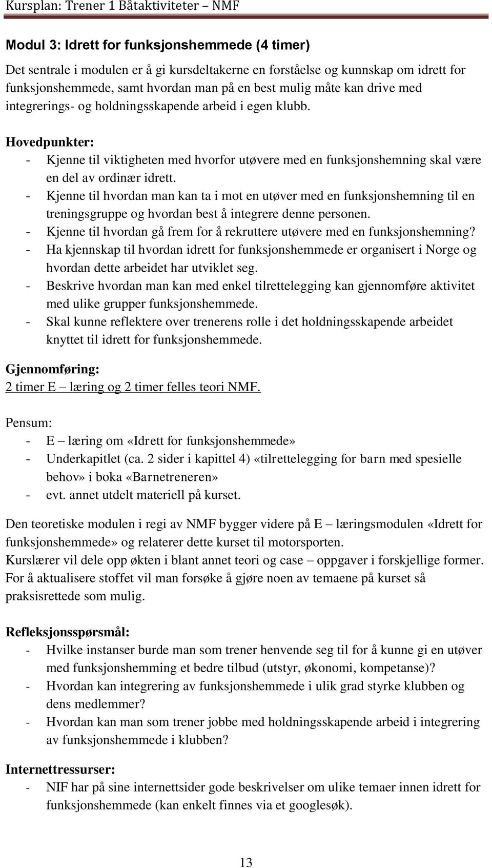 - Kjenne til hvordan man kan ta i mot en utøver med en funksjonshemning til en treningsgruppe og hvordan best å integrere denne personen.