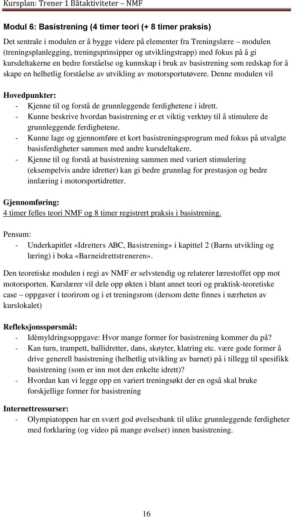 Denne modulen vil - Kjenne til og forstå de grunnleggende ferdighetene i idrett. - Kunne beskrive hvordan basistrening er et viktig verktøy til å stimulere de grunnleggende ferdighetene.