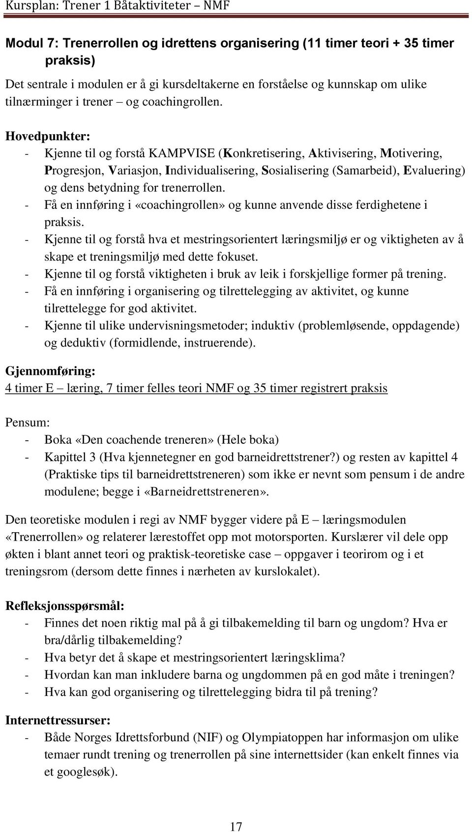 - Kjenne til og forstå KAMPVISE (Konkretisering, Aktivisering, Motivering, Progresjon, Variasjon, Individualisering, Sosialisering (Samarbeid), Evaluering) og dens betydning for trenerrollen.