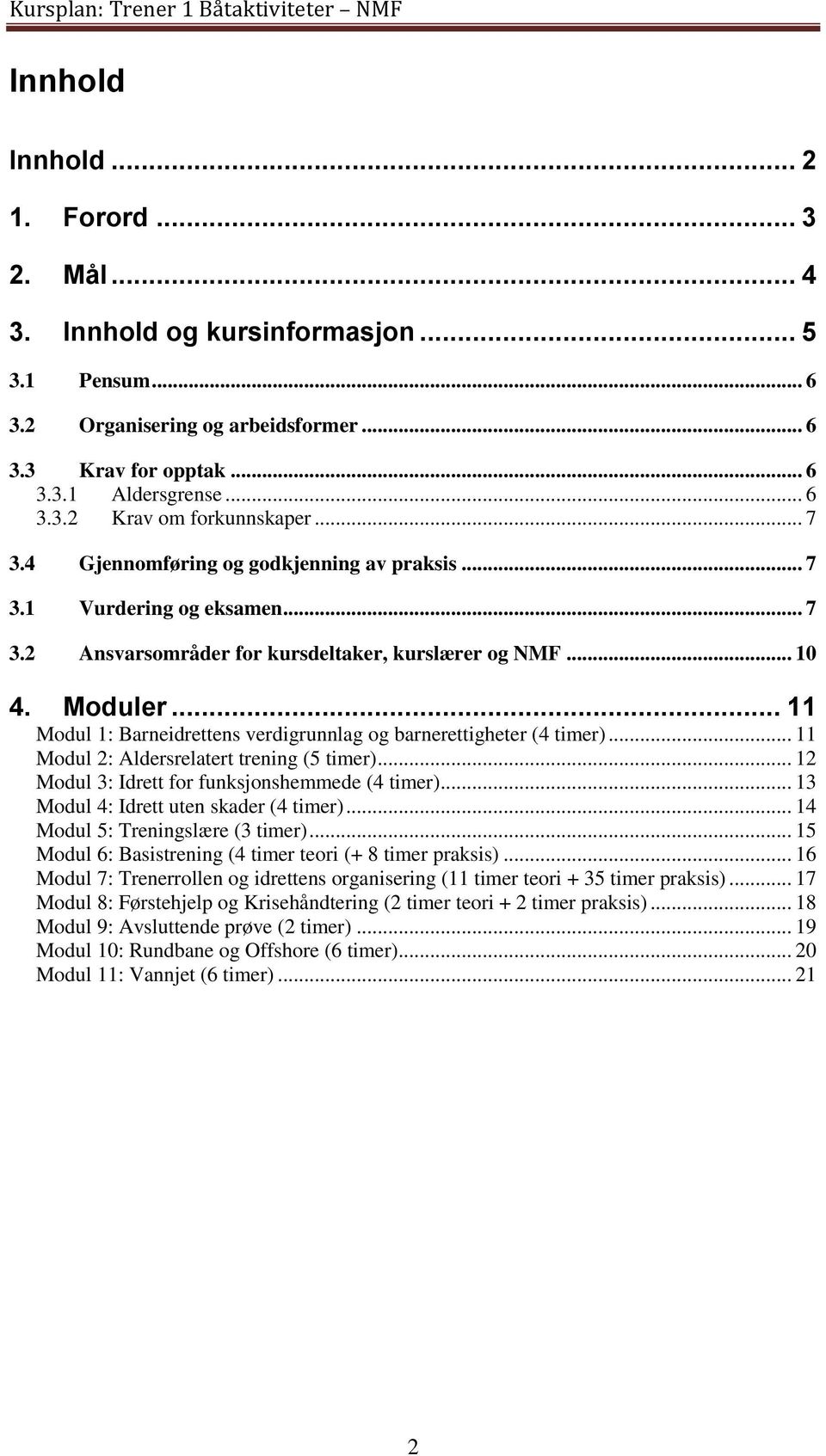 .. 11 Modul 1: Barneidrettens verdigrunnlag og barnerettigheter (4 timer)... 11 Modul 2: Aldersrelatert trening (5 timer)... 12 Modul 3: Idrett for funksjonshemmede (4 timer).