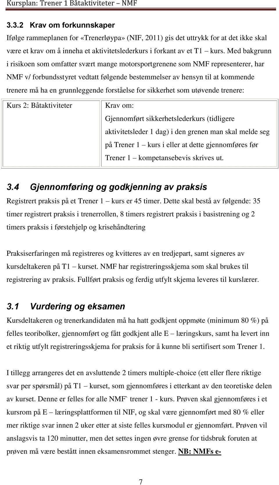 grunnleggende forståelse for sikkerhet som utøvende trenere: Kurs 2: Båtaktiviteter Krav om: Gjennomført sikkerhetslederkurs (tidligere aktivitetsleder 1 dag) i den grenen man skal melde seg på