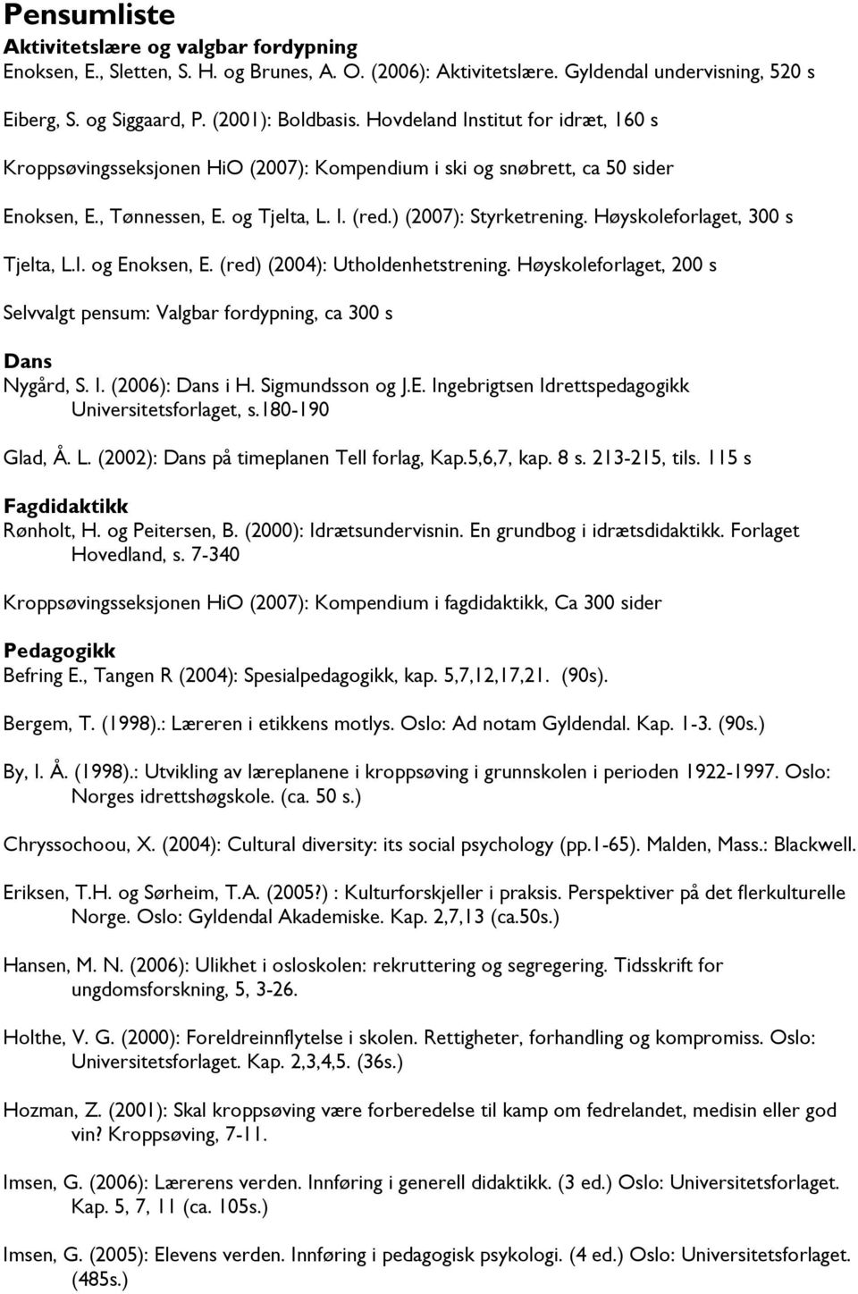 Høyskoleforlaget, 300 s Tjelta, L.I. og Enoksen, E. (red) (2004): Utholdenhetstrening. Høyskoleforlaget, 200 s Selvvalgt pensum: Valgbar fordypning, ca 300 s Dans Nygård, S. I. (2006): Dans i H.