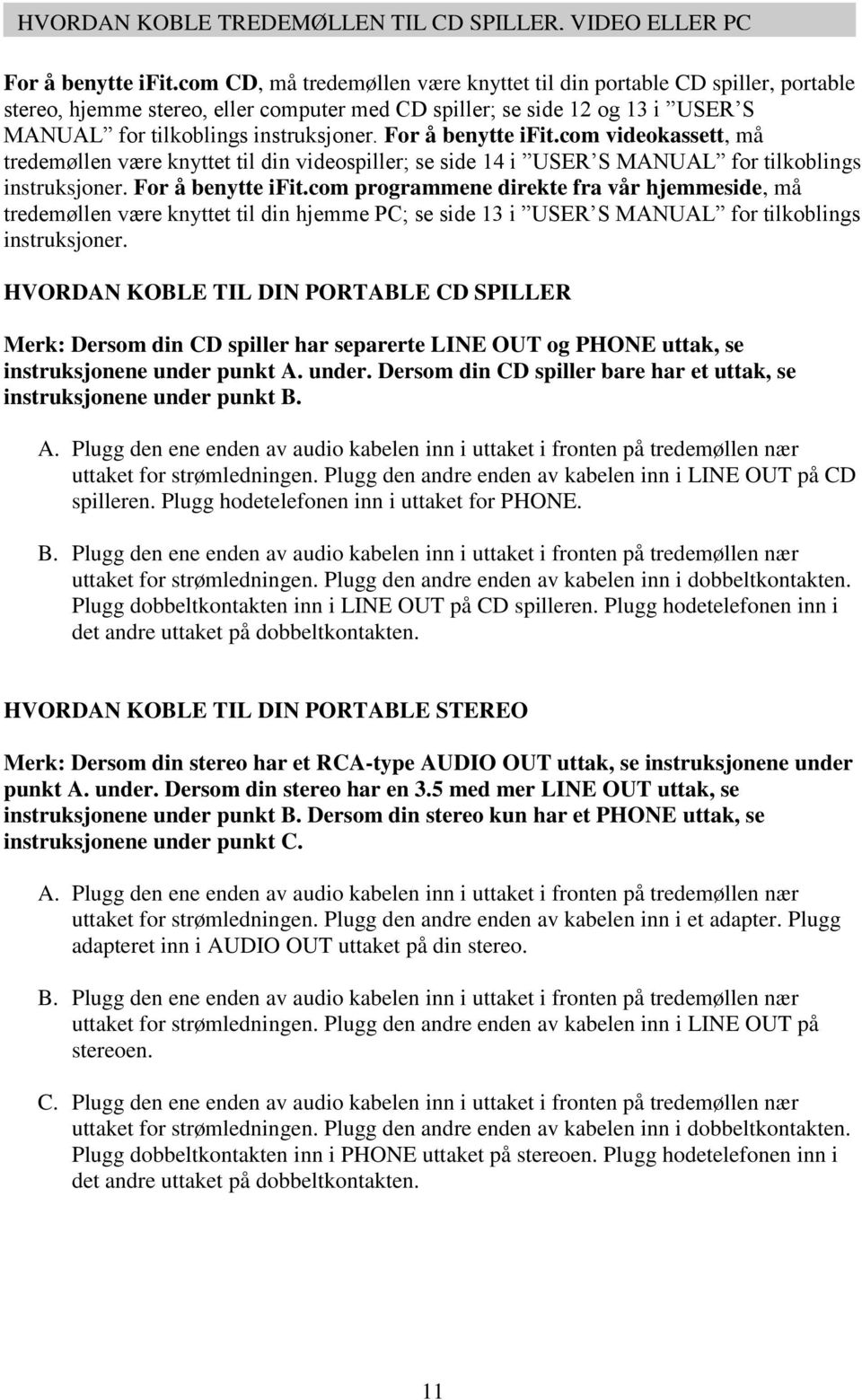 For å benytte ifit.com videokassett, må tredemøllen være knyttet til din videospiller; se side 14 i USER S MANUAL for tilkoblings instruksjoner. For å benytte ifit.