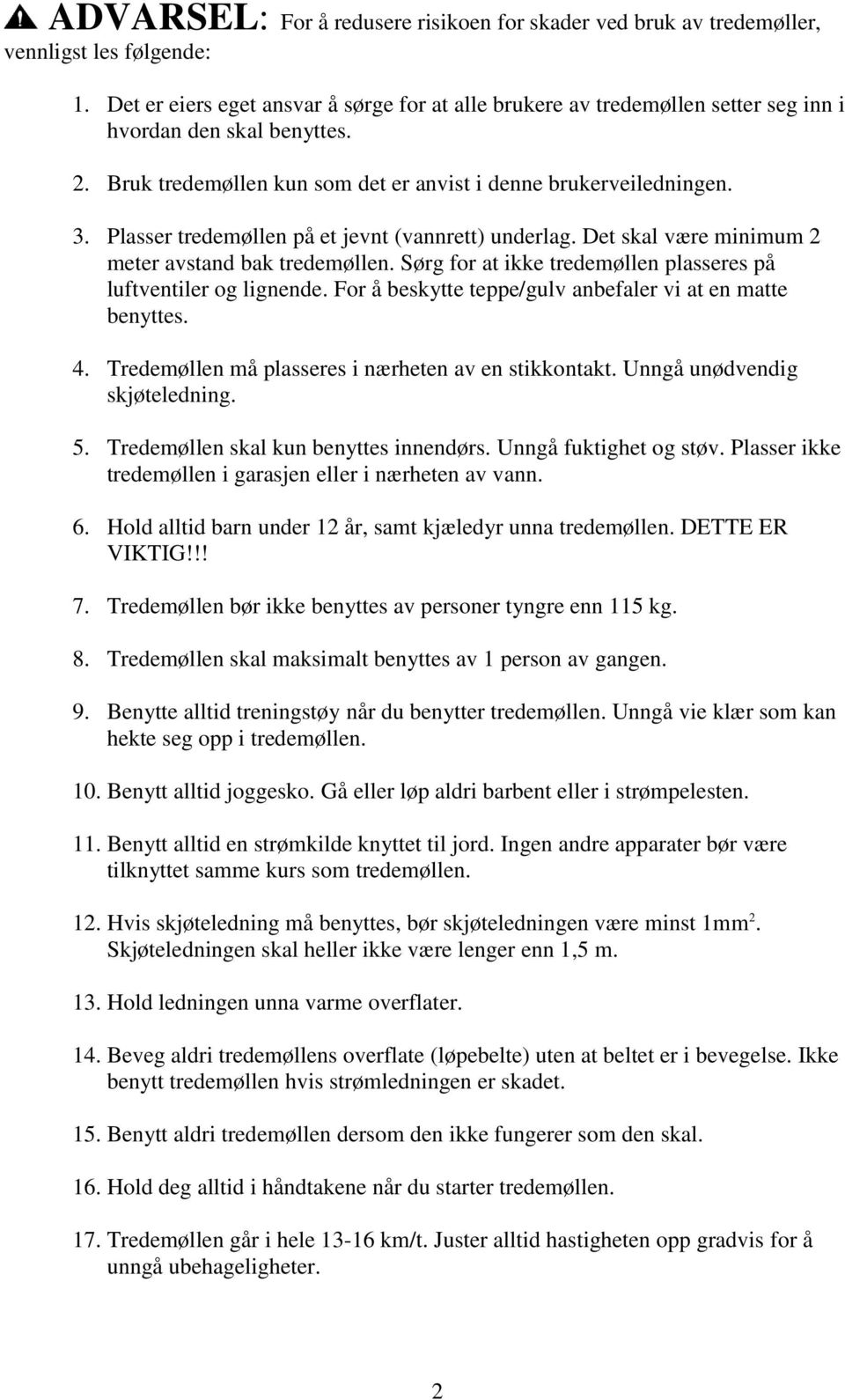 Plasser tredemøllen på et jevnt (vannrett) underlag. Det skal være minimum 2 meter avstand bak tredemøllen. Sørg for at ikke tredemøllen plasseres på luftventiler og lignende.