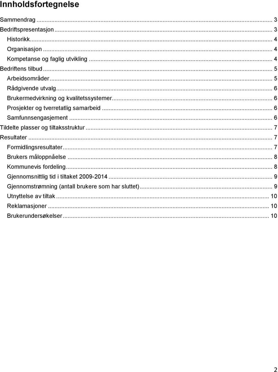 .. 6 Tildelte plasser og tiltaksstruktur... 7 Resultater... 7 Formidlingsresultater... 7 Brukers måloppnåelse... 8 Kommunevis fordeling.