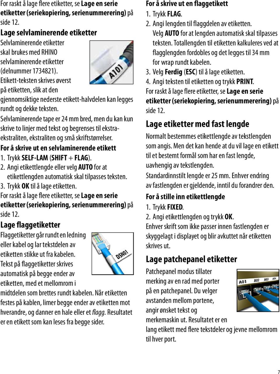 Etikett-teksten skrives øverst på etiketten, slik at den gjennomsiktige nederste etikett-halvdelen kan legges rundt og dekke teksten.