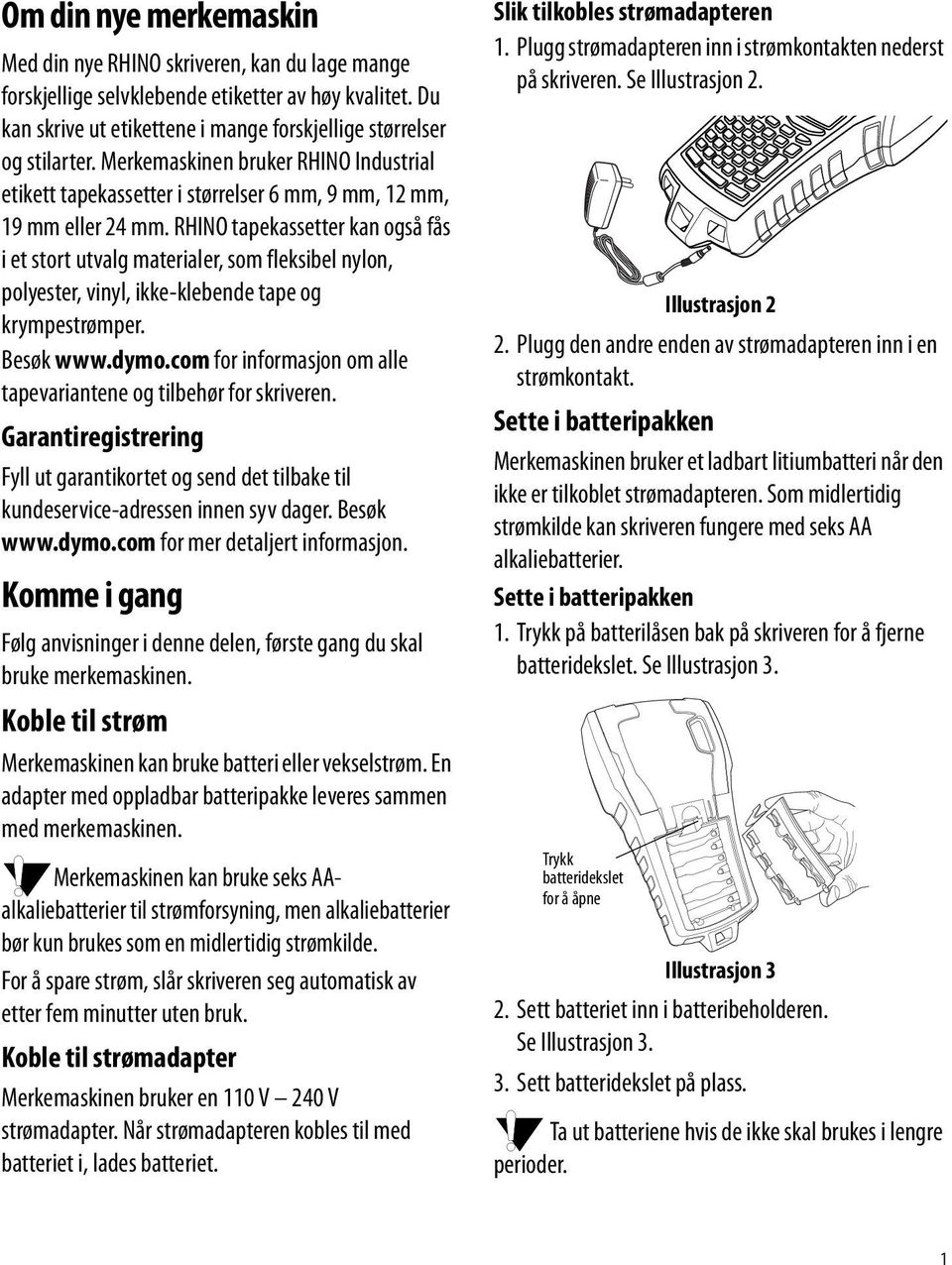 RHINO tapekassetter kan også fås i et stort utvalg materialer, som fleksibel nylon, polyester, vinyl, ikke-klebende tape og krympestrømper. Besøk www.dymo.