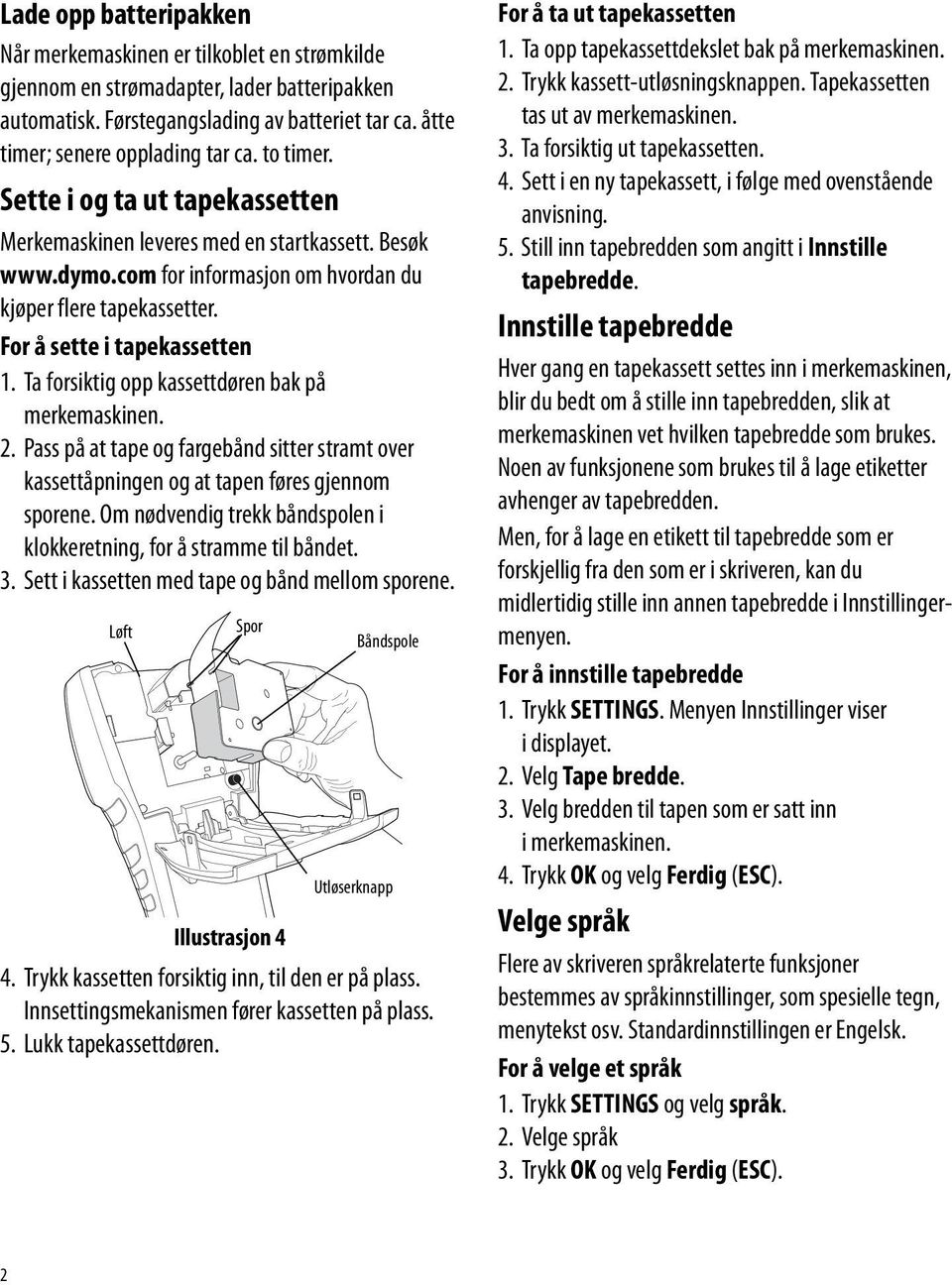 Ta forsiktig opp kassettdøren bak på merkemaskinen. 2. Pass på at tape og fargebånd sitter stramt over kassettåpningen og at tapen føres gjennom sporene.