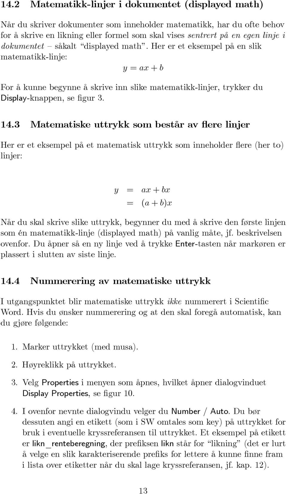 14.3 Matematiske uttrykk som består av flere linjer Her er et eksempel på et matematisk uttrykk som inneholder flere (her to) linjer: y = ax + bx = (a + b)x Når du skal skrive slike uttrykk, begynner